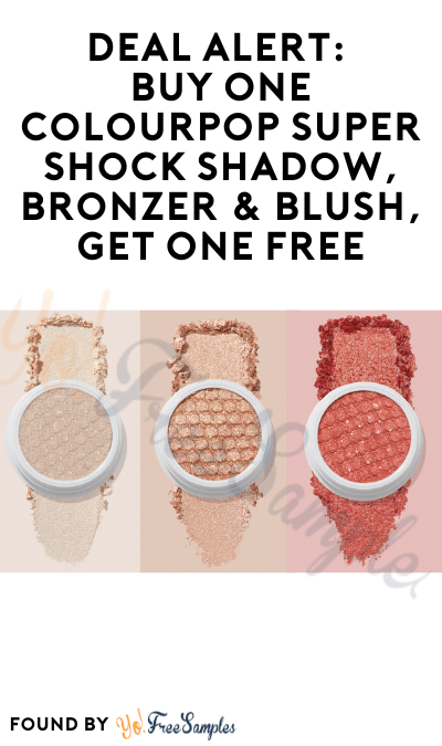 DEAL ALERT: Buy One ColourPop Super Shock Shadow, Bronzer & Blush, Get One Free
