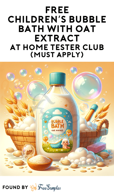 FREE Children’s Bubble Bath with Oat Extract At Home Tester Club (Must Apply)